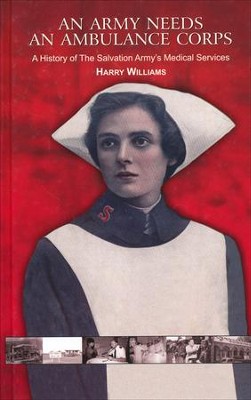 An Army Needs An Ambulance Corps:  A History of The  Salvation Army's Medical Services  -     By: Harry Williams
