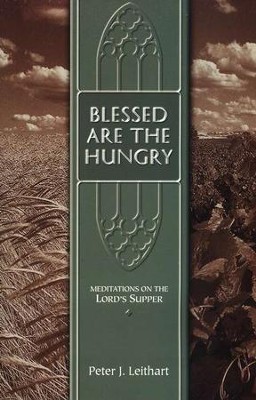 Blessed Are the Hungry: Meditations on the Lord Supper   -     By: Peter J. Leithart
