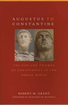Augustus to Constantine: The Rise and Triumph of Christianity in the Roman World  -     By: Robert M. Grant

