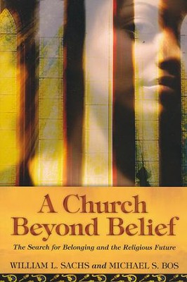 A Church Beyond Belief: The Search for Belonging and the Religious Future  -     By: William L. Sachs, Michael S. Bos

