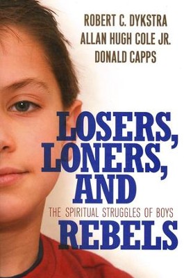 Losers, Loners, and Rebels: The Spiritual Struggles of Boys  -     By: Robert C. Dykstra, Allan Hugh