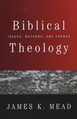 Biblical Theology: Issues, Methods, and Themes  -     By: James K. Mead

