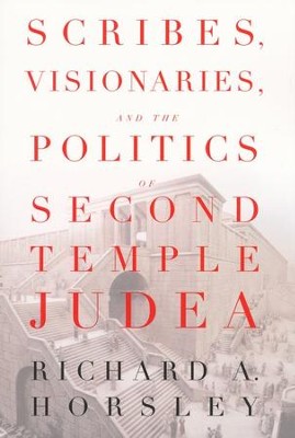 Scribes, Visionaries, and the Politics of Second Temple Judea  -     By: Richard A. Horsley
