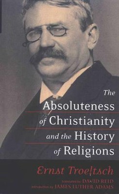 The Absoluteness of Christianity and the History of Religions  -     By: Ernst Troeltsch
