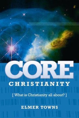 Core Christianity: What Is Christianity All About? - eBook  -     By: Elmer L. Towns
