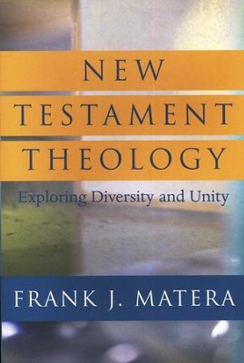 New Testament Theology: Exploring Diversity and Unity: Frank J. Matera ...