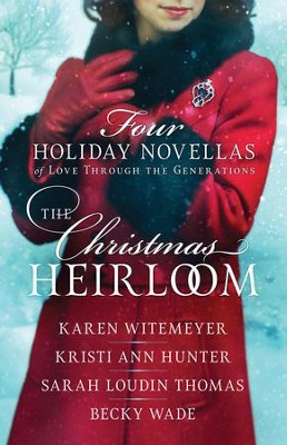 The Christmas Heirloom 4-in-1: Four Romance  Novellas of Love through the Generations  -     By: Karen Witemeyer, Kristi Ann Hunter, Sarah Loudin Thomas, Becky Wade
