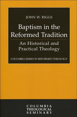Baptism in the Reformed Tradition: An Historical and Practical Theology  -     By: John Riggs
