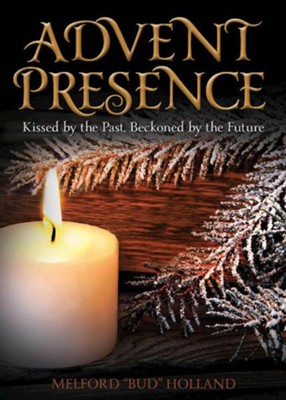 Advent Presence: Kissed by the Past, Beckoned by the Future  -     By: Bud Holland
