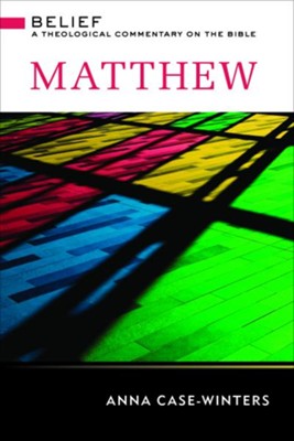 Matthew: Belief - A Theological Commentary   -     By: Anna Case-Winters
