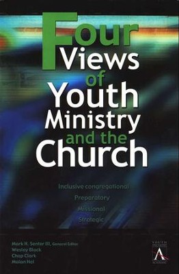Four Views of Youth Ministry and the Church: Inclusive Congregational, Preparatory, Missional, Strategic  -     By: Mark Senter III, Wesley Black, Chap Clark, Malan Nel
