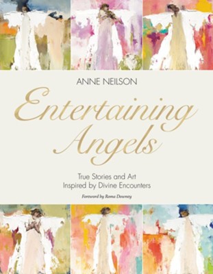 Entertaining Angels: True Stories and Art Inspired by Divine Encounters  -     By: Anne Neilson
