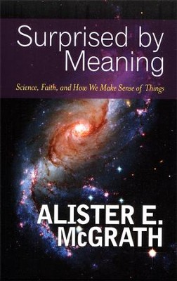 Surprised by Meaning: Science, Faith, and How We Make Sense of Things  -     By: Alister E. McGrath
