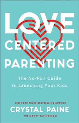 Love-Centered Parenting: The No-Fail Guide to Launching Your Kids  -     By: Crystal Paine
