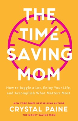 The Time-Saving Mom: How to Juggle a Lot, Enjoy Your Life, and Accomplish What Matters Most  -     By: Crystal Paine
