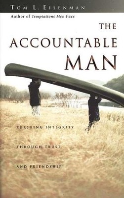 The Accountable Man: Pursuing Integrity Through Trust and Friendship  -     By: Tom L. Eisenman
