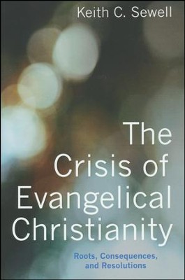 The Crisis Of Evangelical Christianity: Roots, Consequences, And 