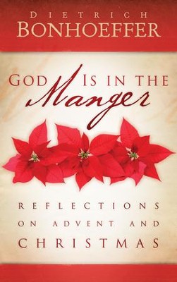 God Is in the Manger: Reflections on Advent and Christmas  -     By: Dietrich Bonhoeffer
