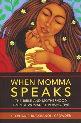 When Momma Speaks: The Bible and Motherhood from a Womanist Perspective  -     By: Stephanie Buckhanon Crowder
