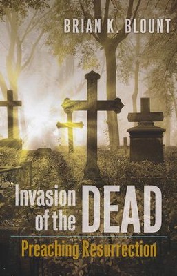 Invasion of the Dead: Preaching Resurrection  -     By: Brian K. Blount
