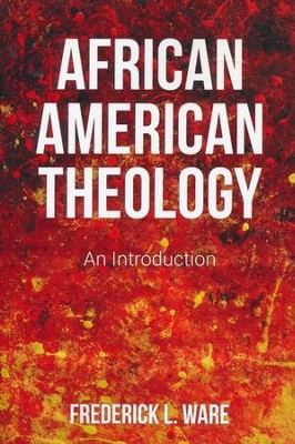 African American Theology: An Introduction  -     By: Frederick L. Ware
