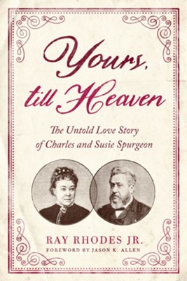 Yours, Till Heaven: The Untold Love Story of Charles and Susie Spurgeon  -     By: Ray Rhodes Jr.
