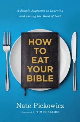 How to Eat Your Bible: A Simple Approach to Learning and Loving the Word of God  -     By: Nate Pickowicz
