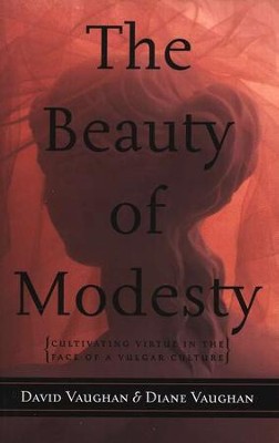 The Beauty of Modesty: Cultivating Virtue in the Face of a Vulgar Culture  -     By: David Vaughan, Diane Vaughan

