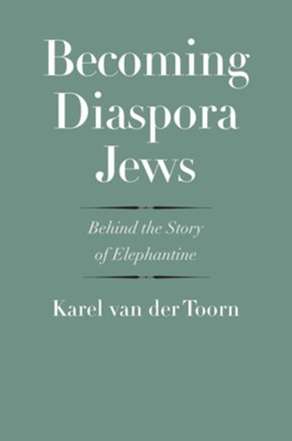 Becoming Diaspora Jews: Behind the Story of Elephantine  -     By: Karel van der Toorn
