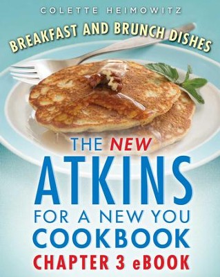 The New Atkins for a New You Cookbook Chapter 3 eBook: Breakfasts and Brunch Dishes - eBook  -     By: Colette Heimowitz
