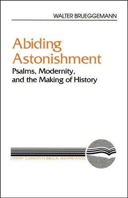 Abiding Astonishment: Psalms, Modernity, & the Making of History  -     By: Walter Brueggemann
