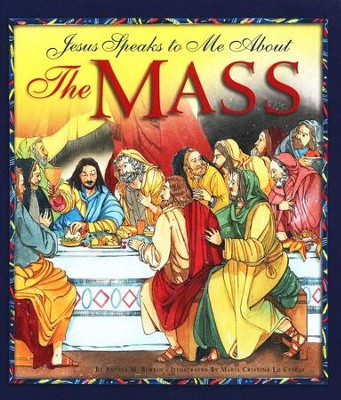 Jesus Speaks to Me about the Mass   -     By: Angela M. Burrin
    Illustrated By: Maria Cristina Lo Cascio
