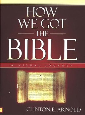 How We Got The Bible: A Visual Journey   -     By: Clinton E. Arnold
