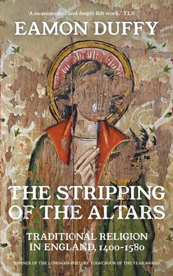 The Stripping of the Altars: Traditional Religion in England, 1400-1580 / New edition  -     By: Eamon Duffy
