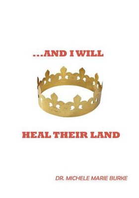 ...AND I WILL HEAL THEIR LAND - eBook  -     By: Dr. Michele Marie Burke
