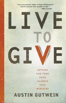 Live to Give: Let God Turn Your Talents into Miracles - eBook  -     By: Austin Gutwein
