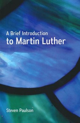 A Brief Introduction to Martin Luther  -     By: Steven Paulson
