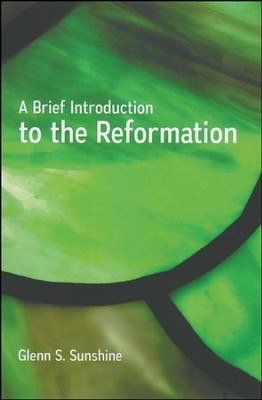 A Brief Introduction to the Reformation  -     By: Glenn S. Sunshine
