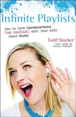 Infinite Playlists: How to Have Conversations (Not Conflict) with Your Kids About Music - eBook  -     By: Todd Stocker
