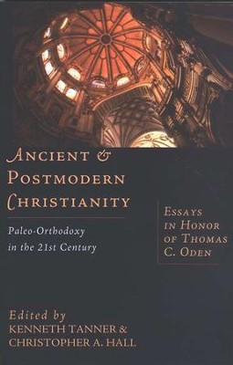 Ancient & Postmodern Christianity: Paleo-Orthodoxy in the 21st  Century  -     Edited By: Kenneth Tanner, Christopher A. Hall
