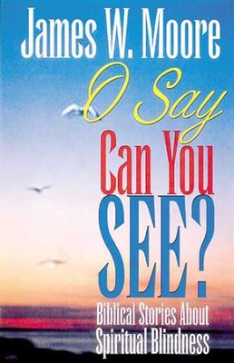 O Say Can You See: Biblical Stories About Spiritual Blindness - eBook  -     By: James W. Moore
