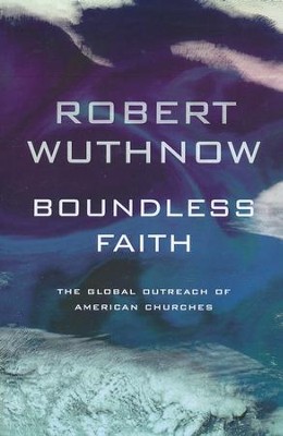 Boundless Faith: The Global Outreach of American Churches  -     By: Robert Wuthnow
