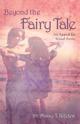 Beyond the Fairy Tale: An Appeal for Sexual Purity  -     By: Missy Kifetew
