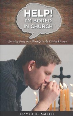 Help! I'm Bored in Church: Entering Fully into Worship in the Divine Liturgy  -     By: David R. Smith
