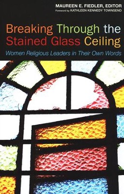 Breaking Through The Stained Glass Ceiling Women Religious Leaders In Their Own Words