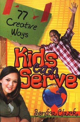 77 Creative Ways Kids Can Serve  -     By: Sondra Clark
