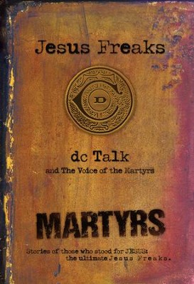 Jesus Freaks: Martyrs: Stories of Those Who Stood for Jesus: The Ultimate Jesus Freaks - eBook  -     By: dc Talk
