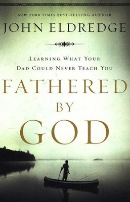 Fathered by God: Discover What Your Dad Could Never Teach You  -     By: John Eldredge
