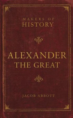 Alexander the Great: Makers of History   -     By: Jacob Abbott, Ben House
