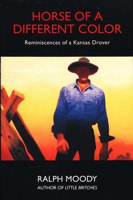 Horse of a Different Color: Reminiscences of a Kansas Drover - Little Britches  -     By: Ralph Moody
